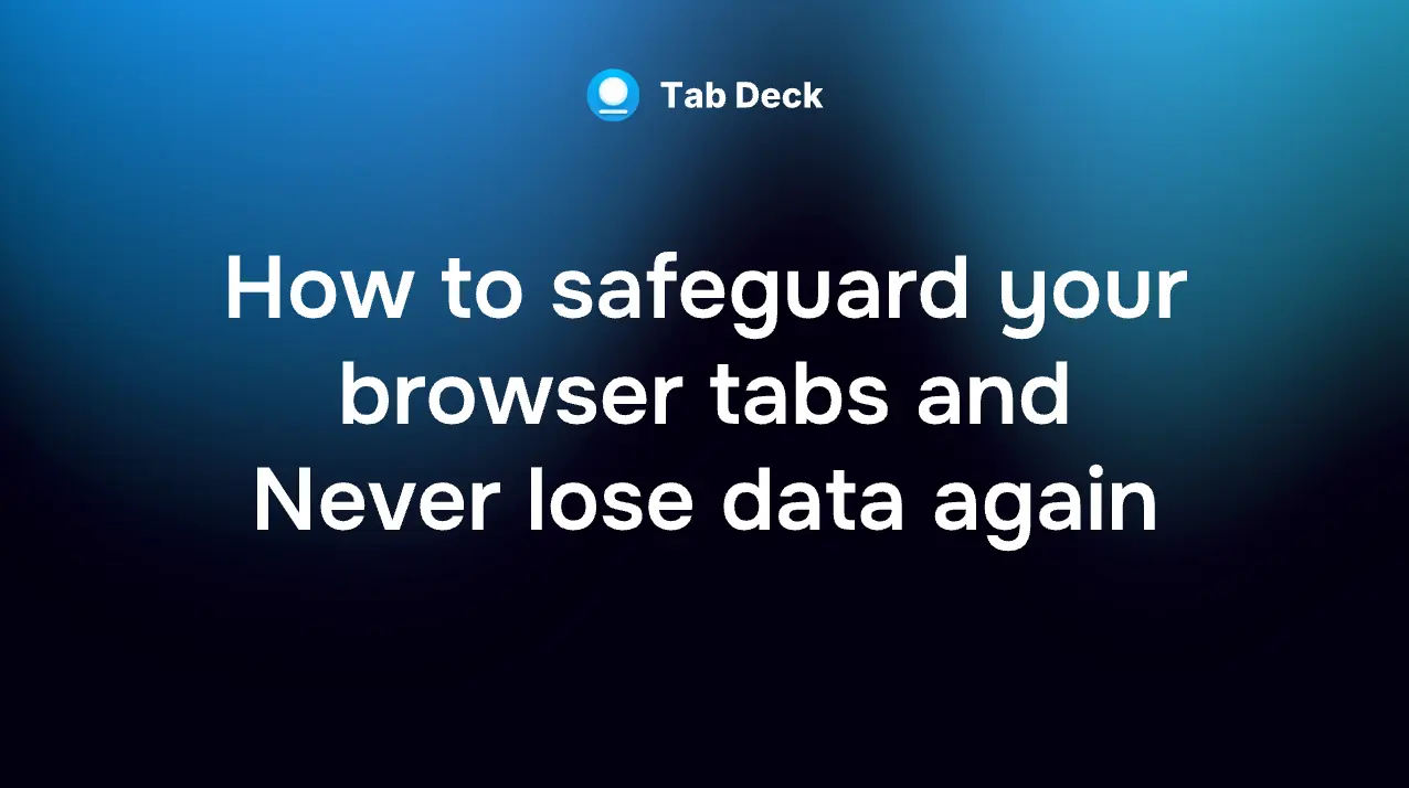 Tab Deck | How to Safeguard Your Browser Tabs and Never Lose Data Again