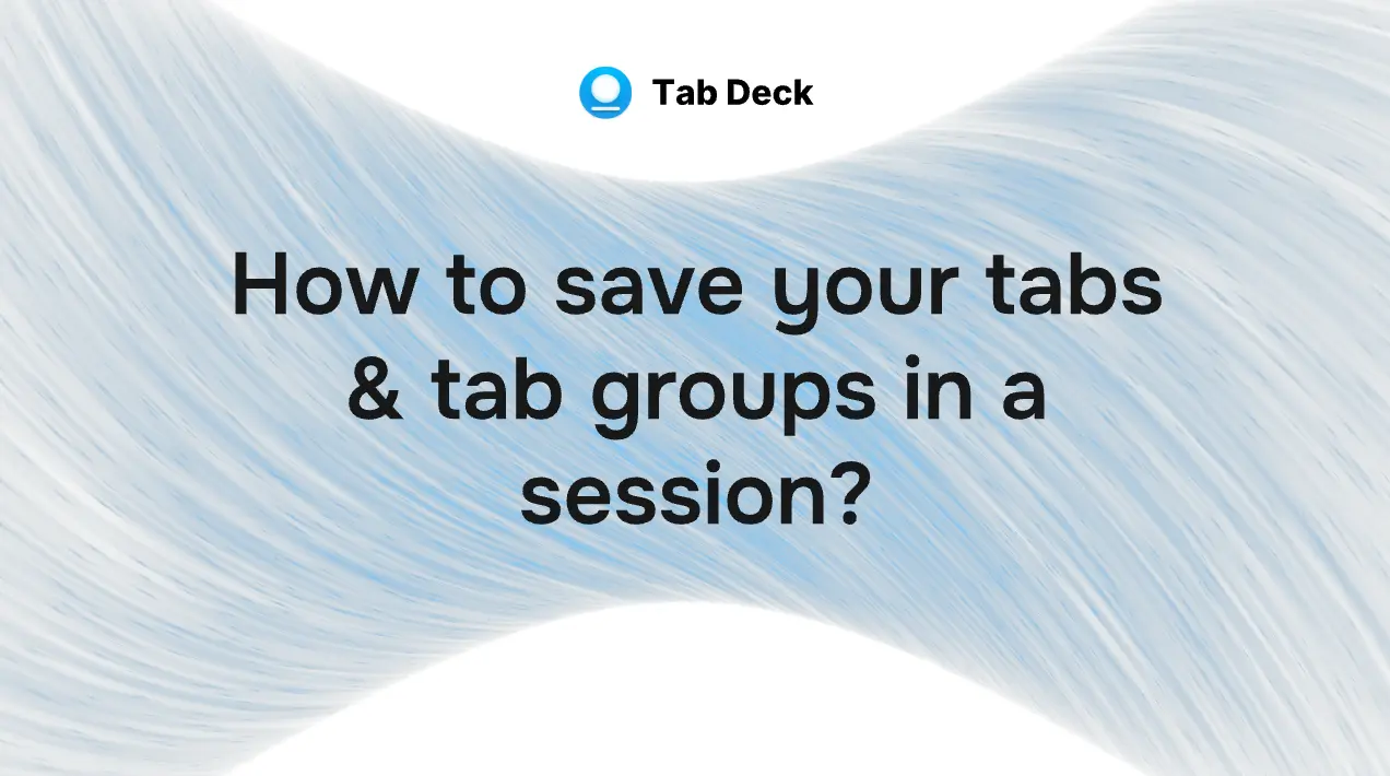 Tab Deck | How to save your tabs & tab groups into a session?